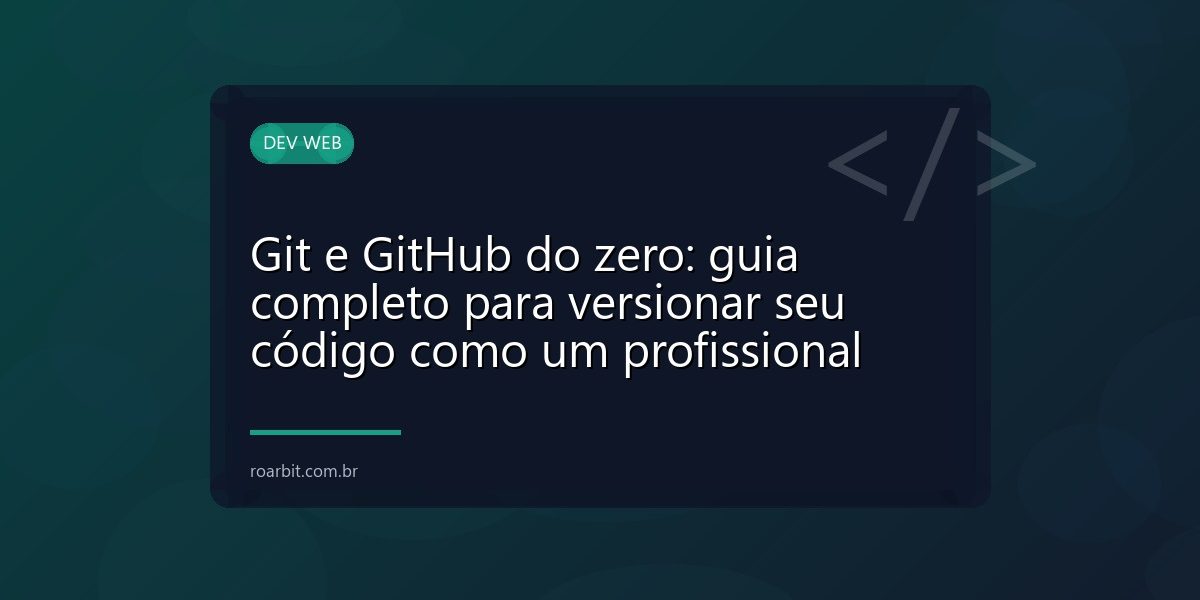 Git e GitHub do zero: guia completo para versionar seu código como um profissional