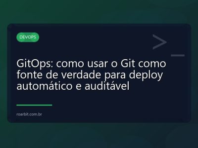 GitOps: como usar o Git como fonte de verdade para deploy automático e auditável