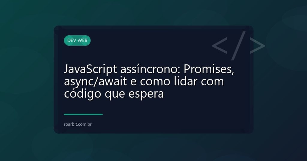 JavaScript assíncrono: Promises, async/await e como lidar com código que espera