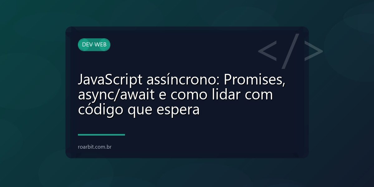 JavaScript assíncrono: Promises, async/await e como lidar com código que espera