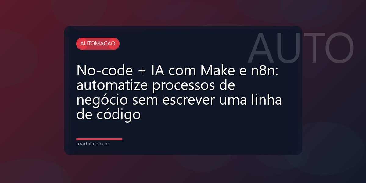 No-code + IA com Make e n8n: automatize processos de negócio sem escrever uma linha de código
