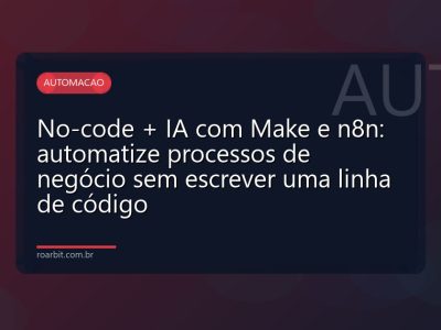No-code + IA com Make e n8n: automatize processos de negócio sem escrever uma linha de código