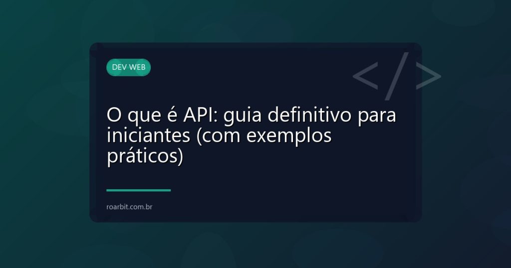 O que é API: guia definitivo para iniciantes (com exemplos práticos)