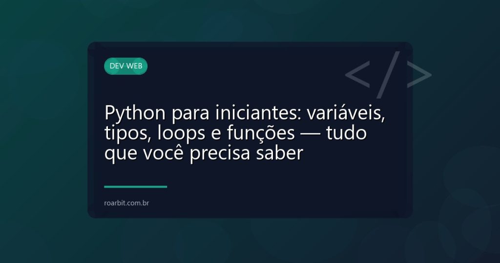 Python para iniciantes: variáveis, tipos, loops e funções — tudo que você precisa saber