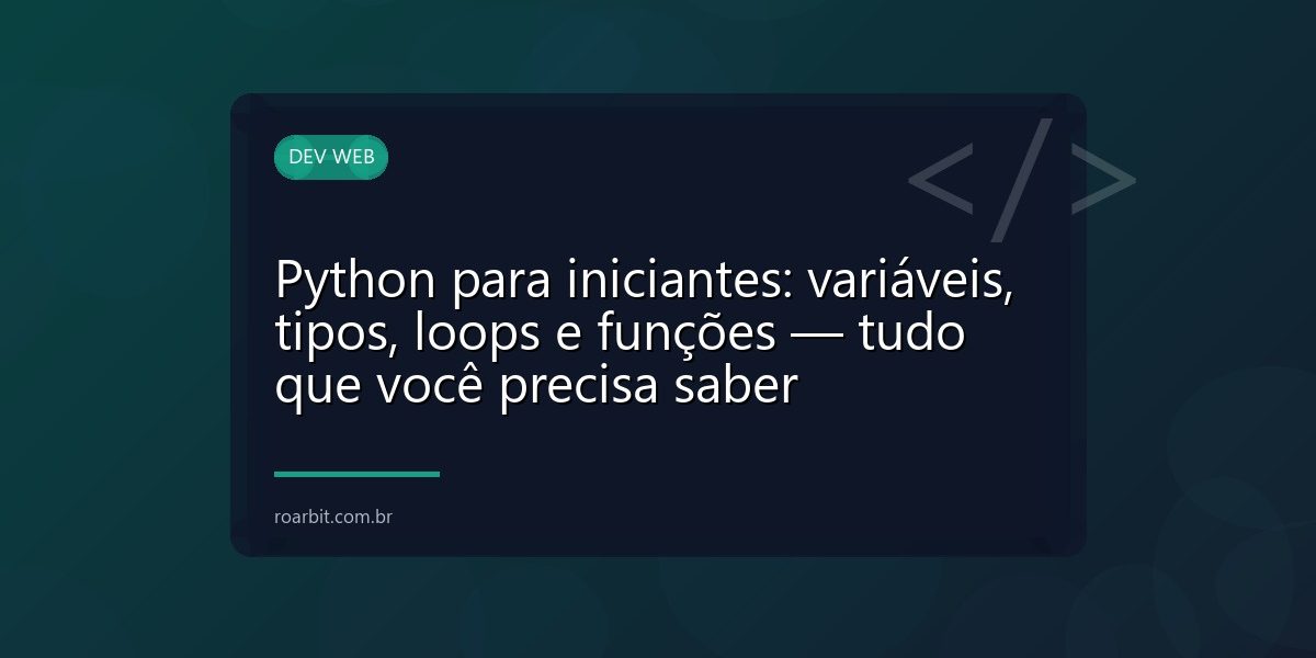 Python para iniciantes: variáveis, tipos, loops e funções — tudo que você precisa saber
