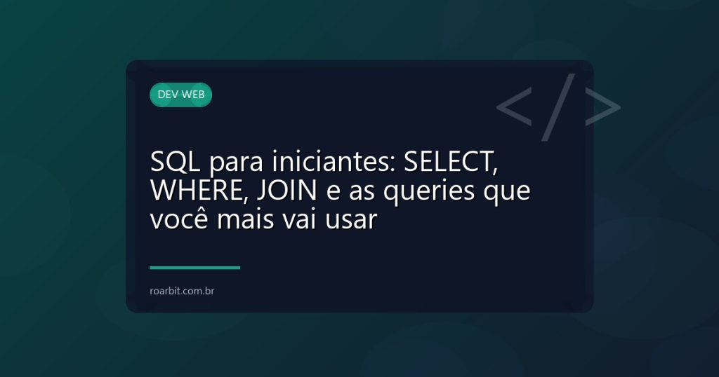 SQL para iniciantes: SELECT, WHERE, JOIN e as queries que você mais vai usar
