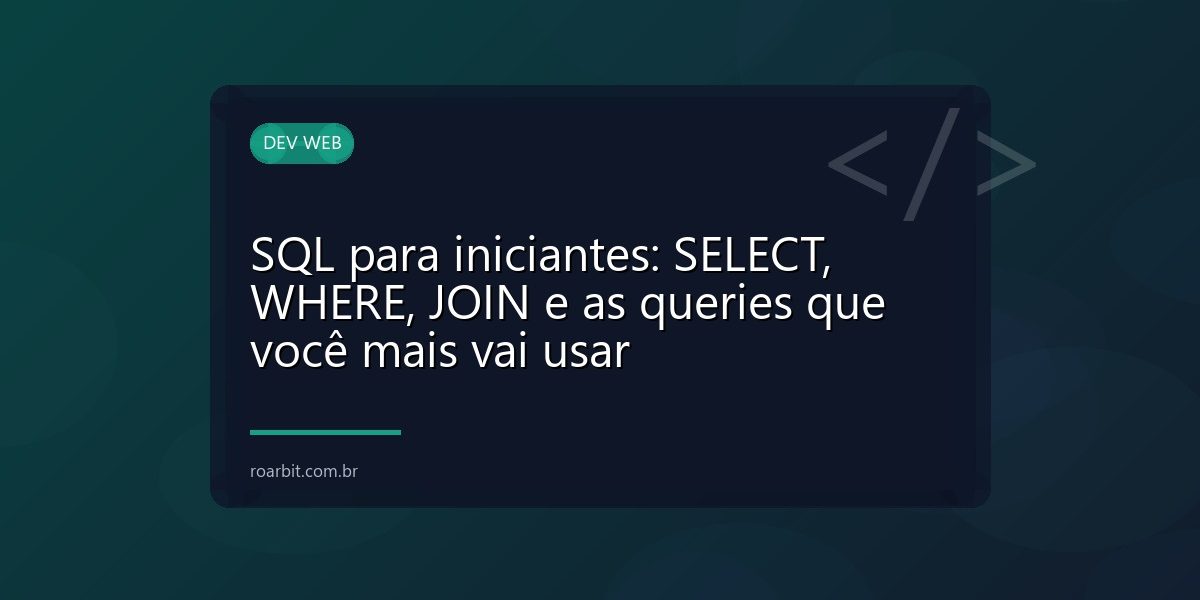 SQL para iniciantes: SELECT, WHERE, JOIN e as queries que você mais vai usar