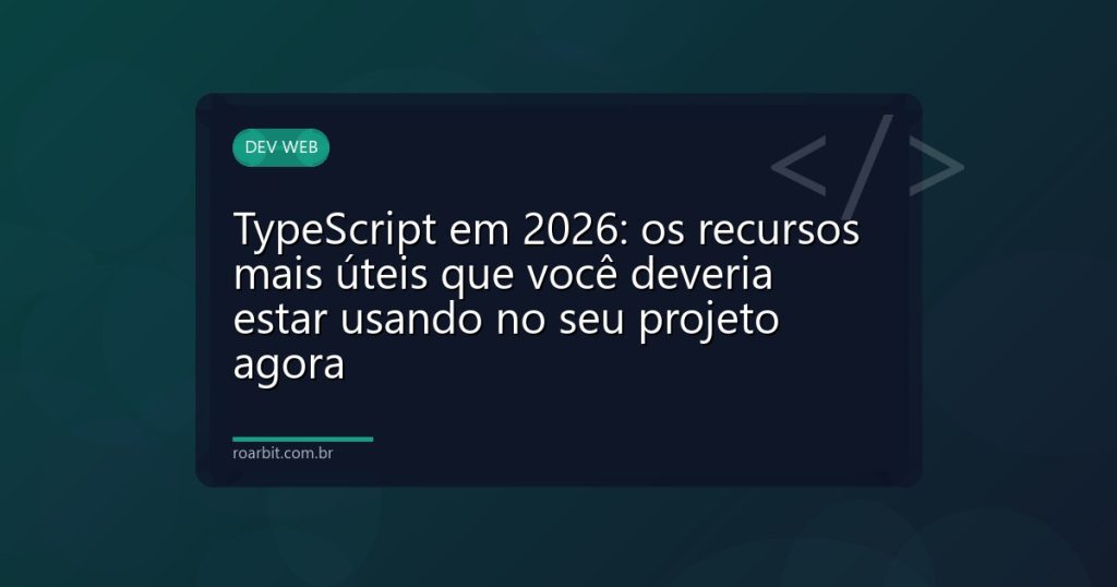 TypeScript em 2026: os recursos mais úteis que você deveria estar usando no seu projeto agora