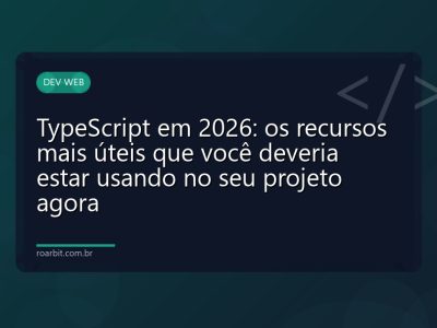 TypeScript em 2026: os recursos mais úteis que você deveria estar usando no seu projeto agora