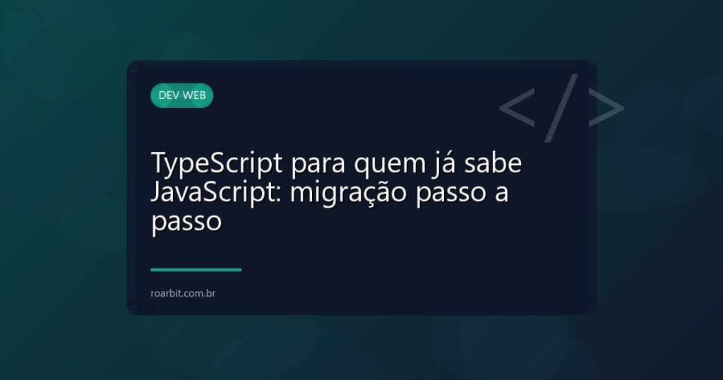 TypeScript para quem já sabe JavaScript: migração passo a passo