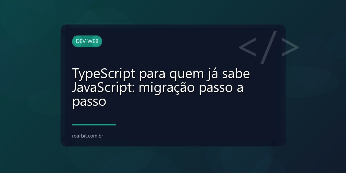 TypeScript para quem já sabe JavaScript: migração passo a passo