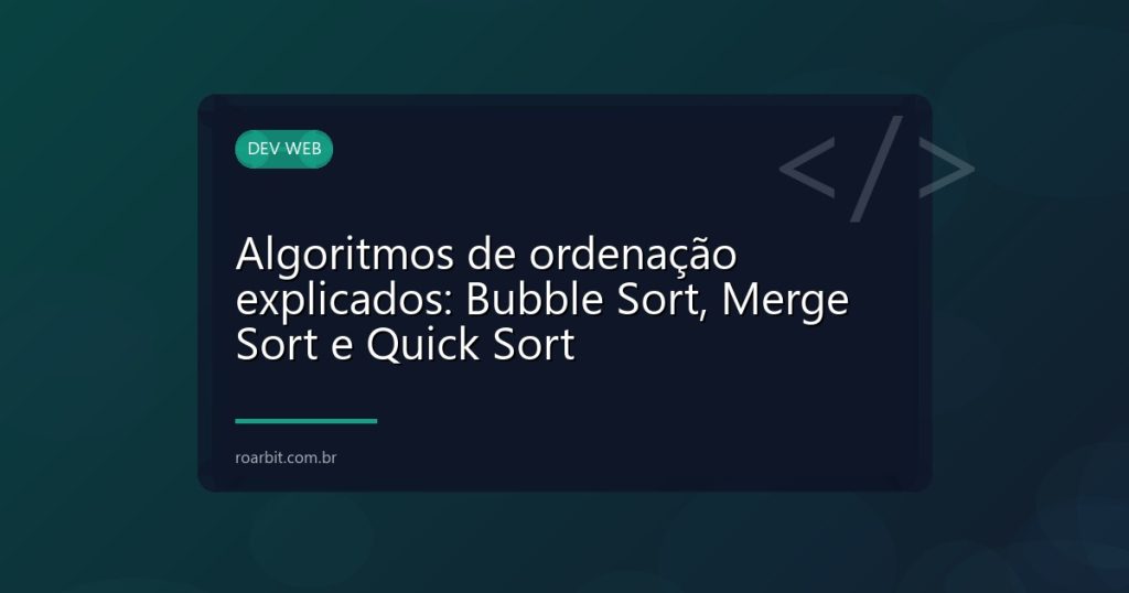 Algoritmos de ordenação explicados: Bubble Sort, Merge Sort e Quick Sort