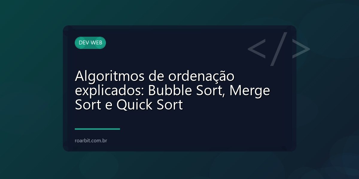 Algoritmos de ordenação explicados: Bubble Sort, Merge Sort e Quick Sort