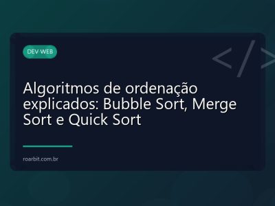 Algoritmos de ordenação explicados: Bubble Sort, Merge Sort e Quick Sort