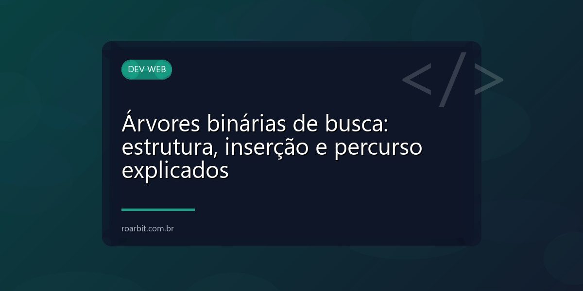 Árvores binárias de busca: estrutura, inserção e percurso explicados