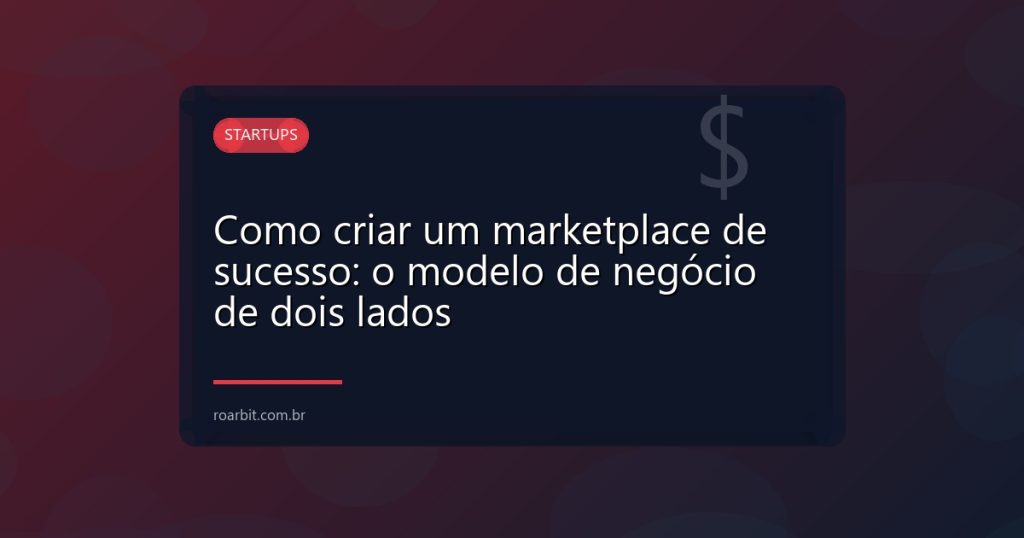 Como criar um marketplace de sucesso: o modelo de negócio de dois lados