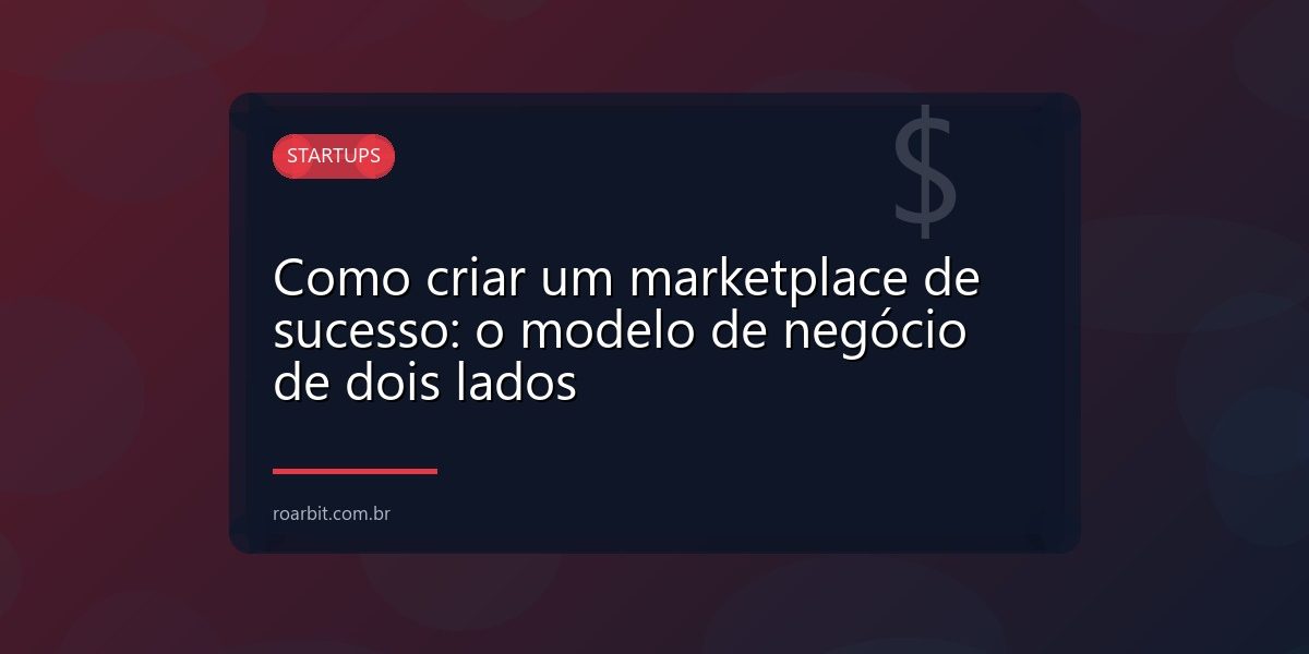 Como criar um marketplace de sucesso: o modelo de negócio de dois lados