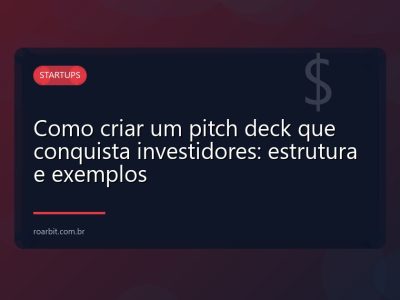 Como criar um pitch deck que conquista investidores: estrutura e exemplos