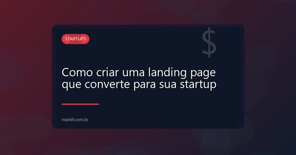 Como criar uma landing page que converte para sua startup