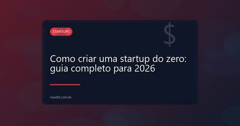 Como criar uma startup do zero: guia completo para 2026