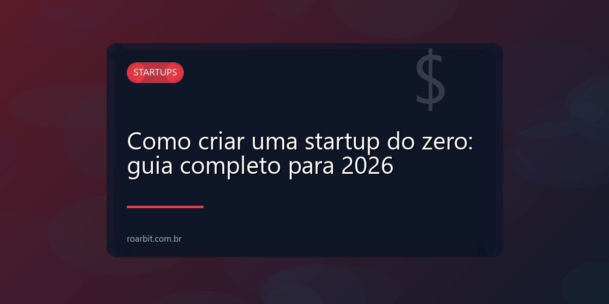 Como criar uma startup do zero: guia completo para 2026