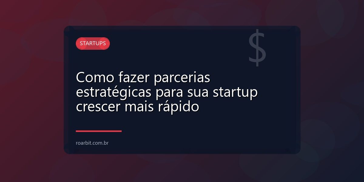 Como fazer parcerias estratégicas para sua startup crescer mais rápido