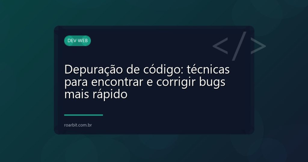 Depuração de código: técnicas para encontrar e corrigir bugs mais rápido