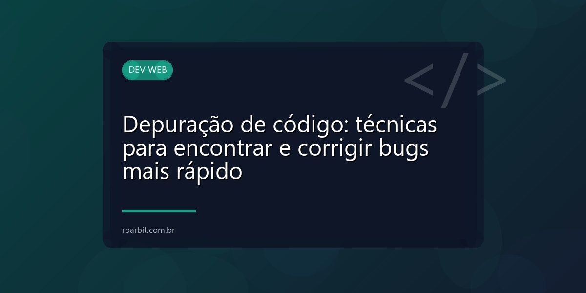 Depuração de código: técnicas para encontrar e corrigir bugs mais rápido