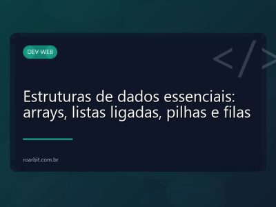 Estruturas de dados essenciais: arrays, listas ligadas, pilhas e filas