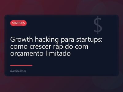 Growth hacking para startups: como crescer rápido com orçamento limitado