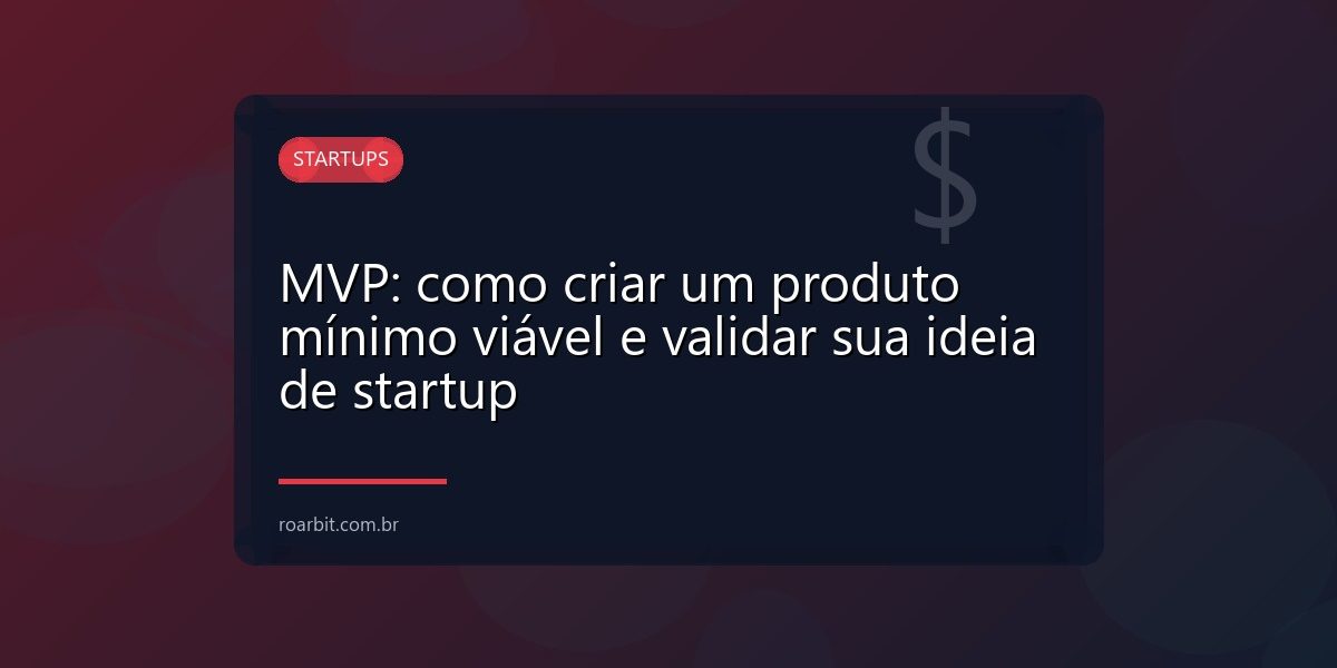 MVP: como criar um produto mínimo viável e validar sua ideia de startup