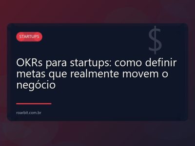 OKRs para startups: como definir metas que realmente movem o negócio