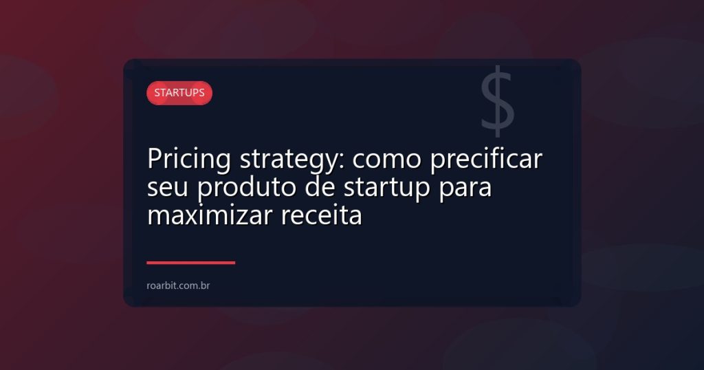 Pricing strategy: como precificar seu produto de startup para maximizar receita