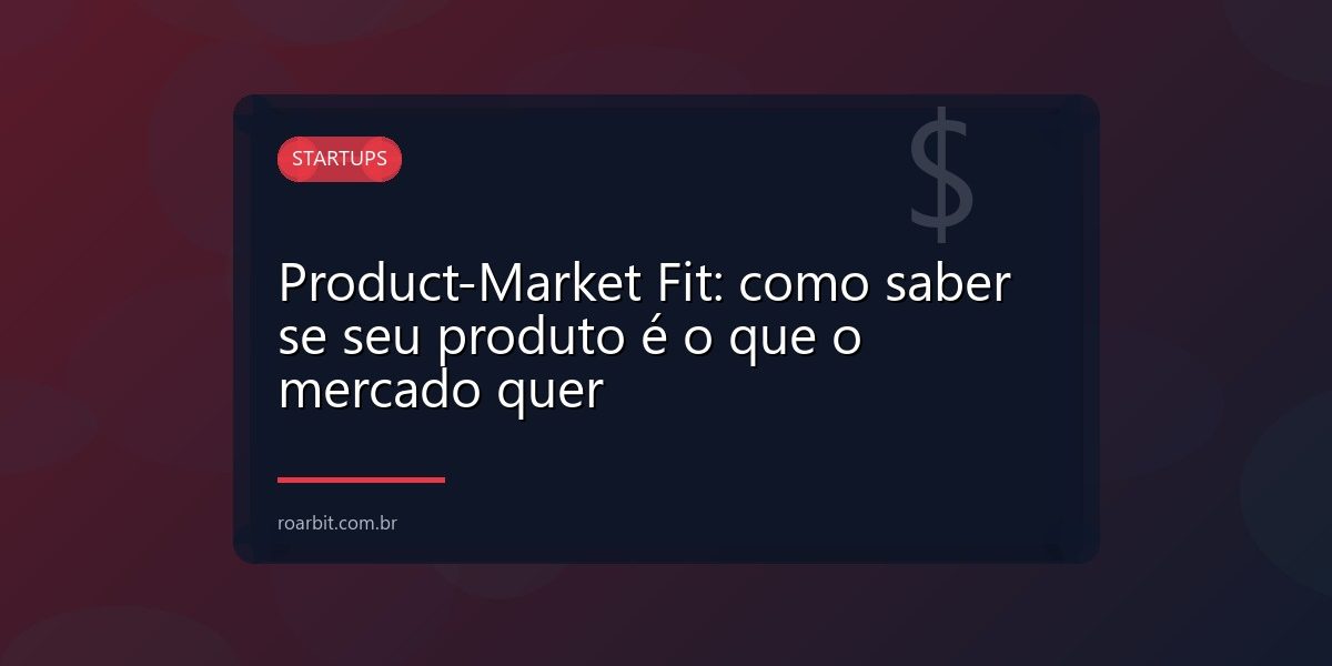 Product-Market Fit: como saber se seu produto é o que o mercado quer