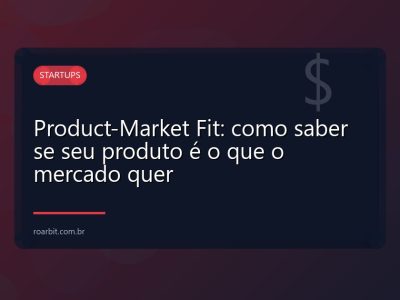 Product-Market Fit: como saber se seu produto é o que o mercado quer
