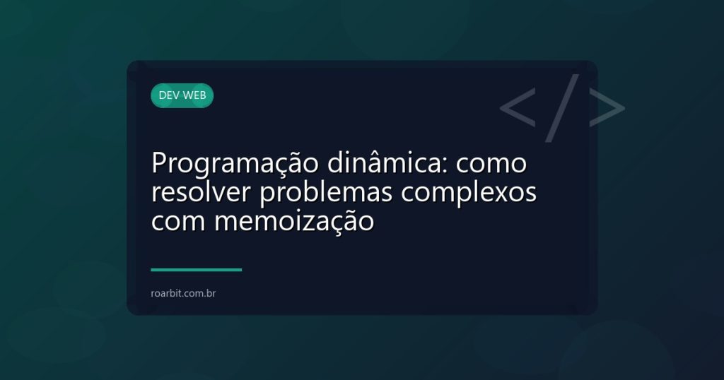 Programação dinâmica: como resolver problemas complexos com memoização