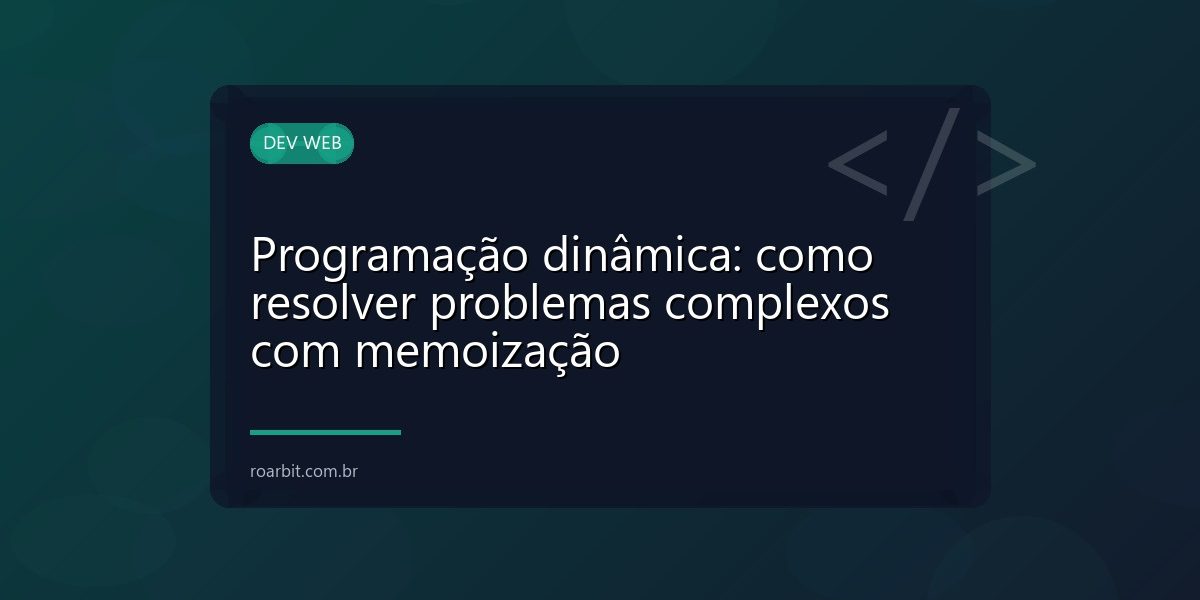 Programação dinâmica: como resolver problemas complexos com memoização