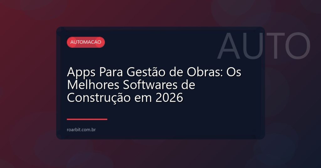 Apps Para Gestão de Obras: Os Melhores Softwares de Construção em 2026