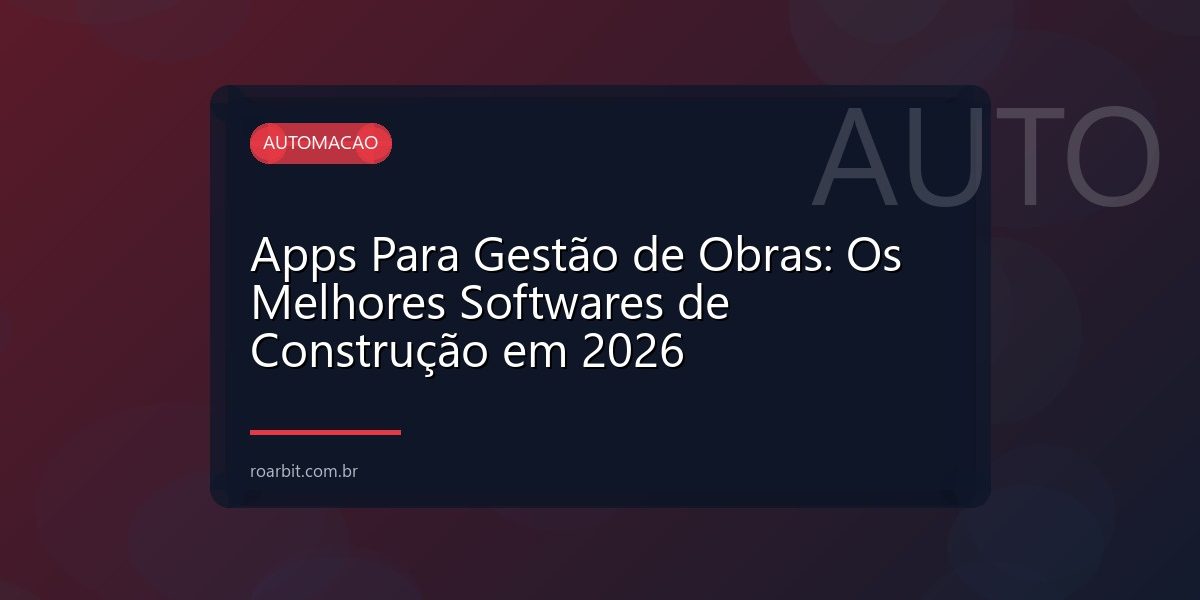 Apps Para Gestão de Obras: Os Melhores Softwares de Construção em 2026