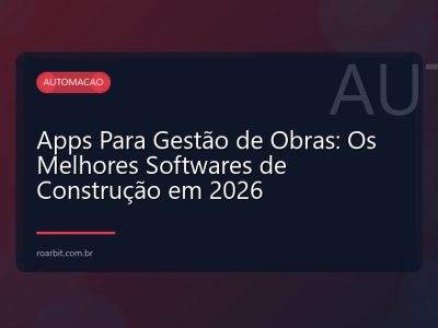 Apps Para Gestão de Obras: Os Melhores Softwares de Construção em 2026
