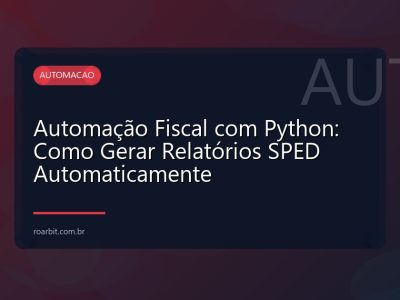 Automação Fiscal com Python: Como Gerar Relatórios SPED Automaticamente