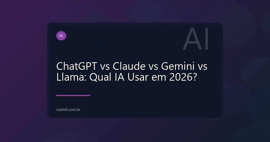ChatGPT vs Claude vs Gemini vs Llama: Qual IA Usar em 2026?