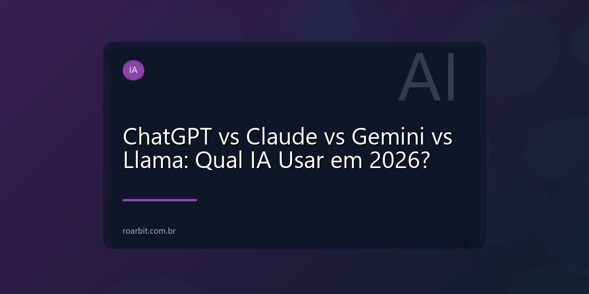 ChatGPT vs Claude vs Gemini vs Llama: Qual IA Usar em 2026?