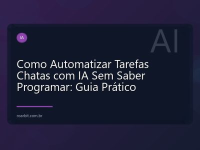 Como Automatizar Tarefas Chatas com IA Sem Saber Programar: Guia Prático