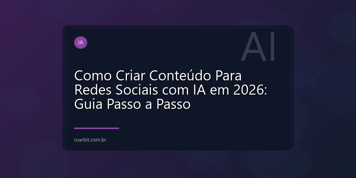 Como Criar Conteúdo Para Redes Sociais com IA em 2026: Guia Passo a Passo