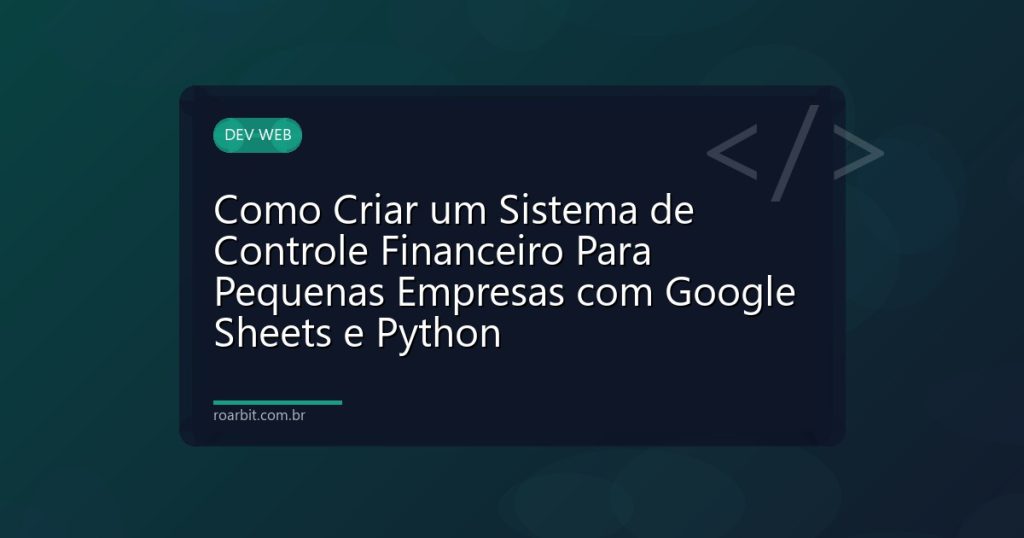 Como Criar um Sistema de Controle Financeiro Para Pequenas Empresas com Google Sheets e Python