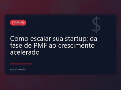 Como escalar sua startup: da fase de PMF ao crescimento acelerado