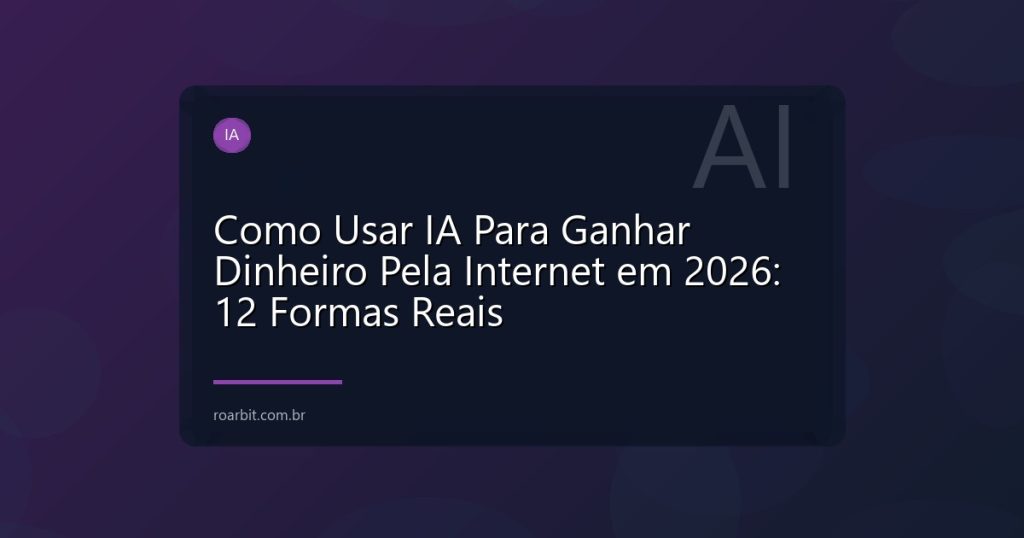 Como Usar IA Para Ganhar Dinheiro Pela Internet em 2026: 12 Formas Reais