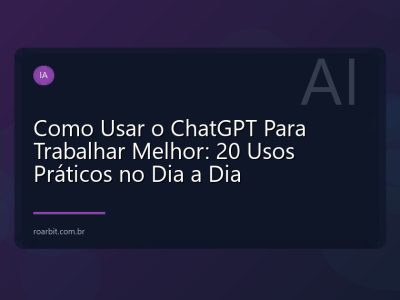 Como Usar o ChatGPT Para Trabalhar Melhor: 20 Usos Práticos no Dia a Dia