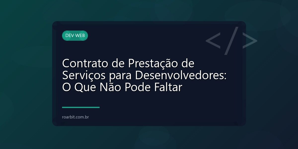 Contrato de Prestação de Serviços para Desenvolvedores: O Que Não Pode Faltar